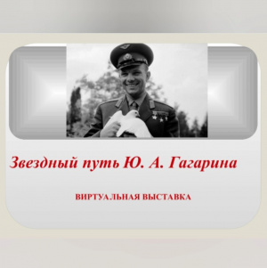 Виртуальная выставка «Звёздный путь Ю. А. Гагарина»